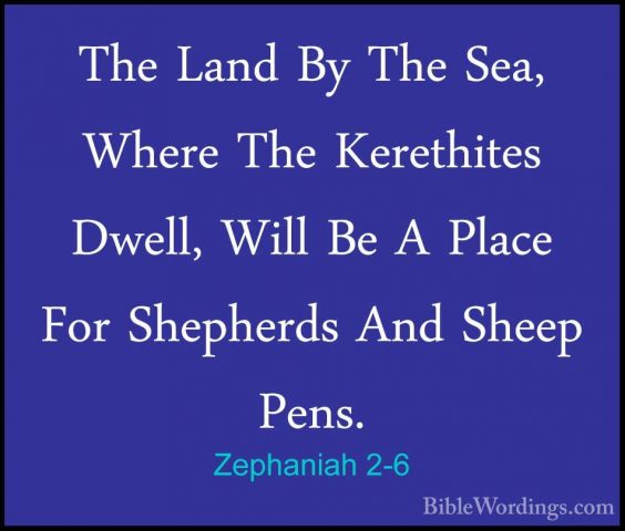 Zephaniah 2-6 - The Land By The Sea, Where The Kerethites Dwell,The Land By The Sea, Where The Kerethites Dwell, Will Be A Place For Shepherds And Sheep Pens. 