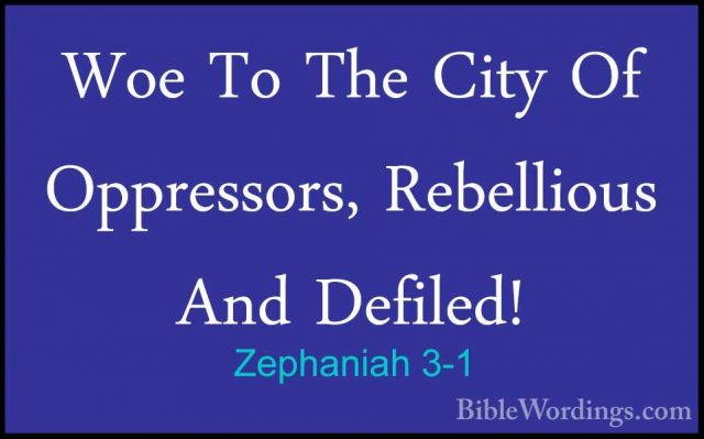 Zephaniah 3-1 - Woe To The City Of Oppressors, Rebellious And DefWoe To The City Of Oppressors, Rebellious And Defiled! 