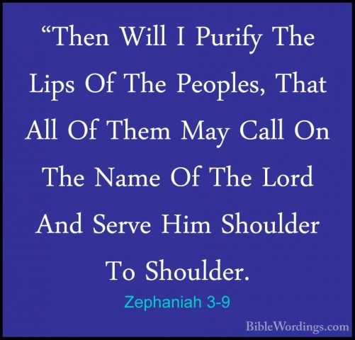 Zephaniah 3-9 - "Then Will I Purify The Lips Of The Peoples, That"Then Will I Purify The Lips Of The Peoples, That All Of Them May Call On The Name Of The Lord And Serve Him Shoulder To Shoulder. 